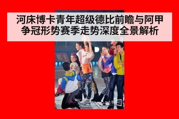 河床博卡青年超级德比前瞻与阿甲争冠形势赛季走势深度全景解析